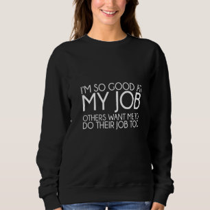 Sweatshirt Je suis si bon à mon travail que d'autres veulent