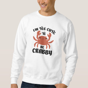 Sweatshirt Je suis trop mignonne pour être crabby