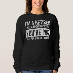 Sweatshirt Je suis un atelier d'usinage de métaux à la retrai