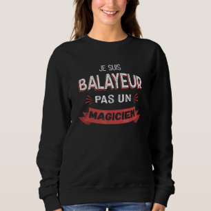 Sweatshirt Je suis un balayeur pas un magicien   Balayeur