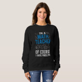 Sweatshirt Je Suis Un Prof De Maths Bien Sûr J'ai Des Problèm (Devant entier)