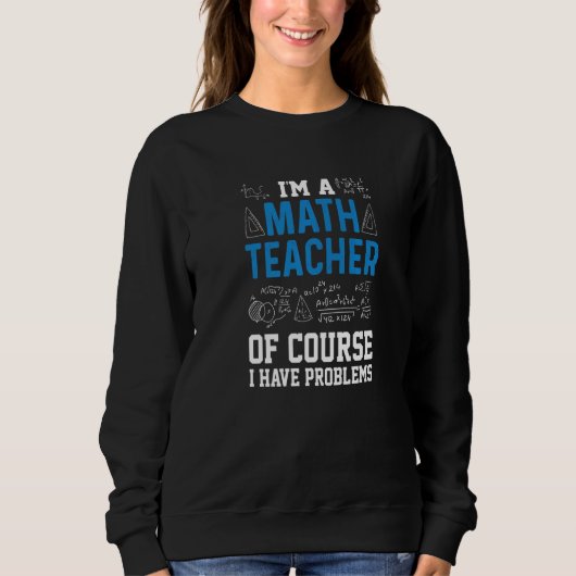 Sweatshirt Je Suis Un Prof De Maths Bien Sûr J'ai Des Problèm (Devant)