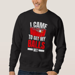 Sweatshirt Je suis venu mouiller mes boules Pong à bière alco