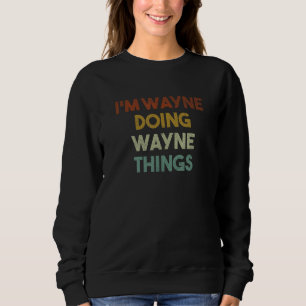 Sweatshirt Je suis Wayne Doing Wayne Things Funny Prénom Wayn