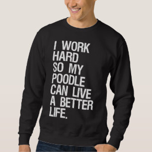 Sweatshirt Je Travaille Dur Pour Que Mon Poodé Puisse Vivre U