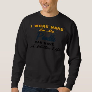 Sweatshirt Je Travaille Dur Pour Que Mon Poodle Puisse Avoir 