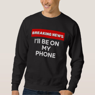 SWEATSHIRT JE VAIS ÊTRE SUR MON TÉLÉPHONE HUMOUR SARCASTIQUE