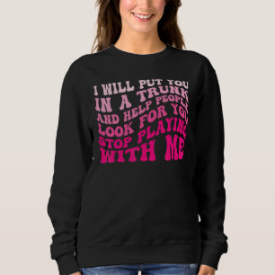Sweatshirt Je vais vous mettre dans un coffre et aider les ge