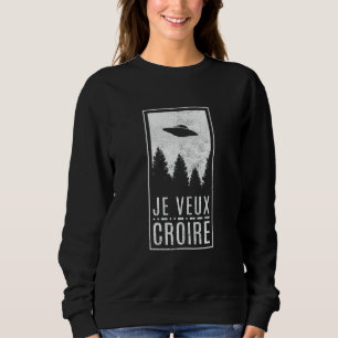 Sweatshirt Je veux croire Chasseur d'ovni alien volant frança