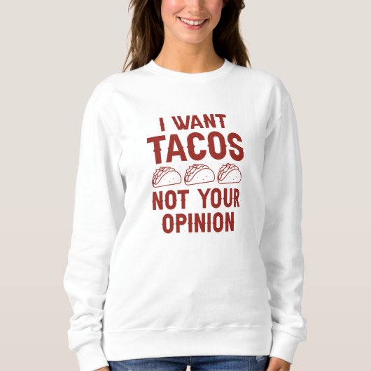 Sweatshirt Je Veux Des Tacos Pas Votre Opinion (Devant)