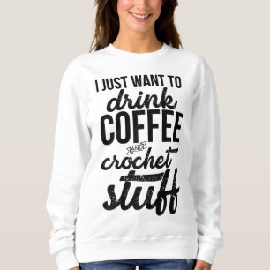 Sweatshirt Je Veux Juste Boire Café Et Crochet Stuff Knit