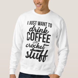 Sweatshirt Je Veux Juste Boire Café Et Crochet Stuff Knit