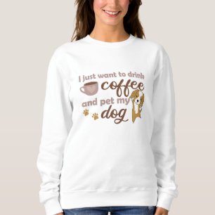 Sweatshirt Je Veux Juste Boire Du Café Et Animer Mon Chien