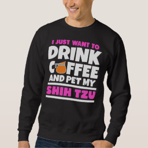Sweatshirt Je Veux Juste Boire Du Café Et Pet Mon Chih Tzu
