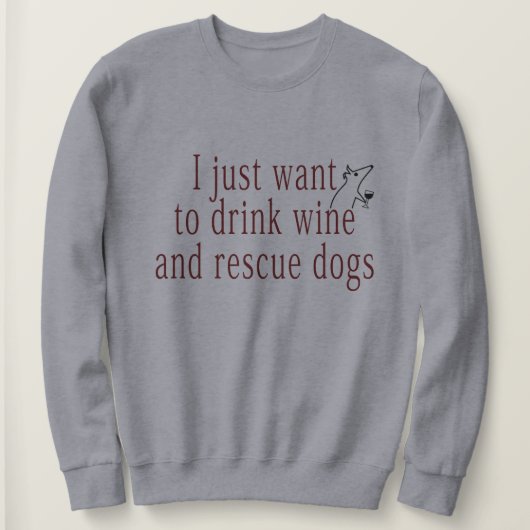 Sweatshirt Je Veux Juste Boire Du Vin Et Secourir Des Chiens (Design devant)