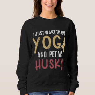 Sweatshirt Je Veux Juste Faire Du Yoga Et Pet Mon Husky