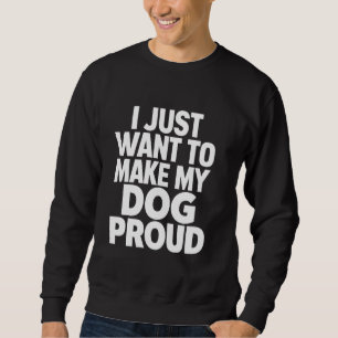 Sweatshirt Je Veux Juste Rendre Mon Chien Fier Pour Papa Chie
