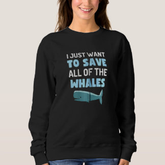 Sweatshirt Je Veux Juste Sauver Toutes Les Baleines Fun Whale