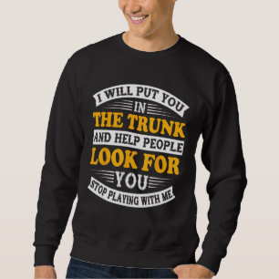 Sweatshirt Je vous mettrai dans le coffre et aiderai les gens
