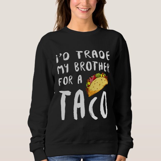 Sweatshirt J'Échange Mon Frère Pour Un Taco (Devant)