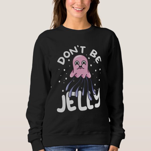 Sweatshirt Jellyfish Sea Creatures Animals Don't Be Jelly (Devant)