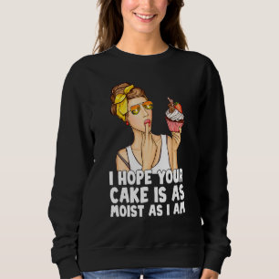Sweatshirt J'Espère Que Votre Gâteau Est Aussi Humide Que Je