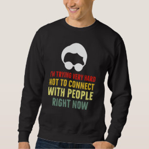 Sweatshirt J'essaie très dur de ne pas se connecter avec les