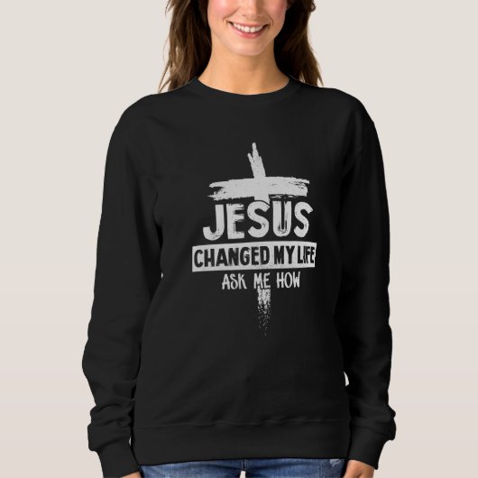 Sweatshirt Jésus A Changé Ma Vie Demandez-Moi Comment Croix B (Devant)
