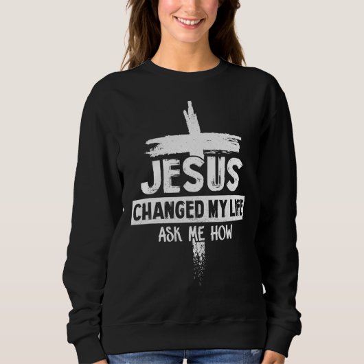Sweatshirt Jésus A Changé Ma Vie Demandez-Moi Comment La Bibl (Devant)
