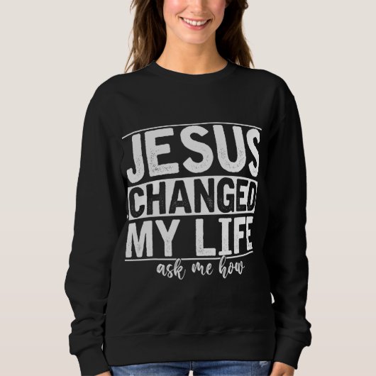 Sweatshirt Jésus A Changé Ma Vie M'A Demandé Comment Christ D (Devant)