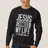 Sweatshirt Jésus A Changé Ma Vie M'A Demandé Comment Christ J (Devant)