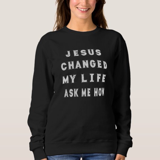 Sweatshirt Jésus A Changé Ma Vie M'A Demandé Comment Sarc Sar (Devant)