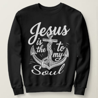 Sweatshirt Jesus Is the Anchor to My Soul Christian Faith