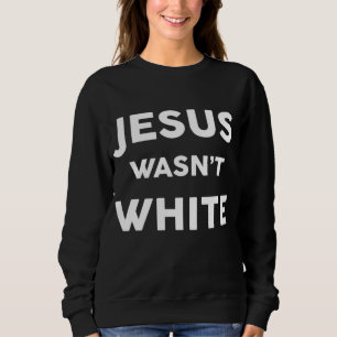 Sweatshirt Jésus n'était pas blanc drôle religieuse