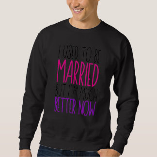 Sweatshirt J'Étais Marié, mais je suis beaucoup mieux mainten