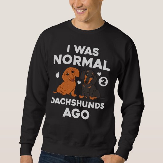 Sweatshirt J'Étais Normal Il Y A 2 Dachshunts Il Y A Un Chien (Devant)