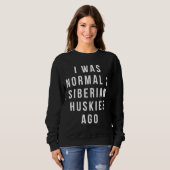 Sweatshirt J'Étais Normal Il Y A 2 Huskies Sibériens Relaxés (Devant entier)