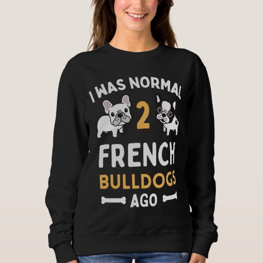Sweatshirt J'Étais Normal Il Y A Deux Buldogs Français (Devant)