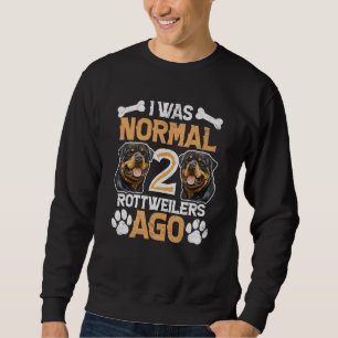 Sweatshirt J'étais normal il y a deux Rottweilers Chien e