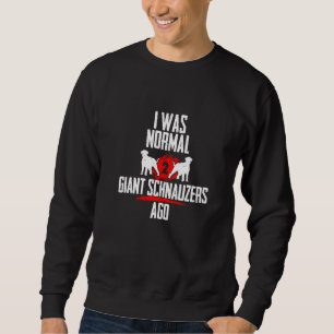 Sweatshirt J'étais normale 2 schnauzer géant sur 2 chiens chi