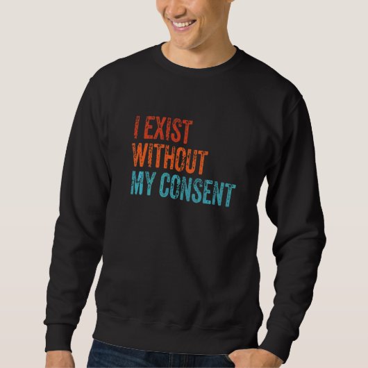 Sweatshirt J'Existe Sans Mon Consentement Drôle Mème Internet (Devant)
