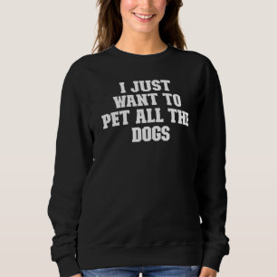 Sweatshirt Joke Papa Je Veux Juste Pet Tous Les Chiens