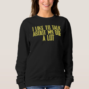 Sweatshirt Joke Sarcastic J'Aime Parler Beaucoup De Mon Chien