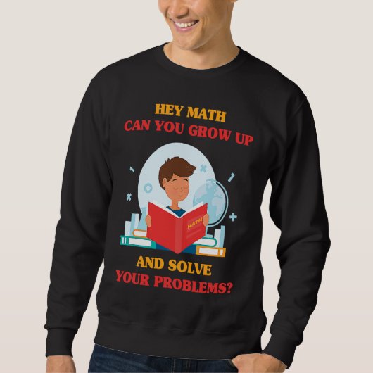 Sweatshirt Jokes  Hey Math Can You Grow Up And Solve Your Pro (Devant)