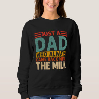 Sweatshirt Just A Dad Who Always Came Back With The Milk  1