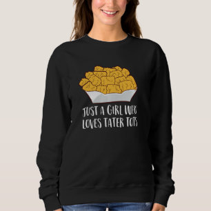 Sweatshirt Just A Girl Who Loves Tater Tots Funny Women Tater