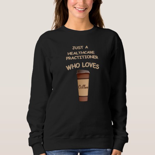 Sweatshirt Just a Healthcare Practitioner who loves Coffee (Devant)
