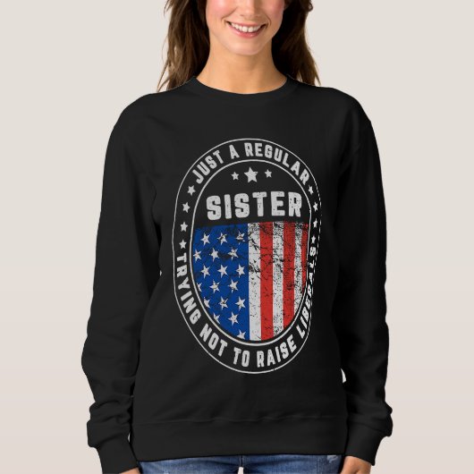 Sweatshirt Just A Regular Sister Raise Liberals USA American  (Devant)