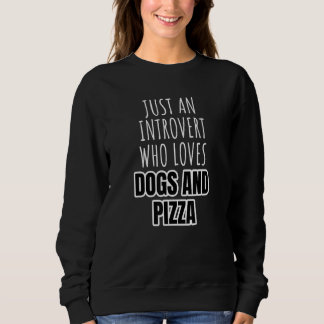 Sweatshirt Just An Introvert Who Loves Dogs And Pizza