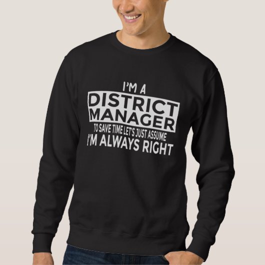 Sweatshirt Just Assume I m Always Right   District Manager (Devant)